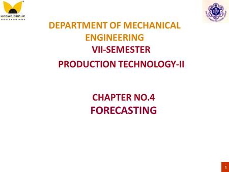 DEPARTMENT OF MECHANICAL ENGINEERING VII-SEMESTER PRODUCTION TECHNOLOGY-II 1 CHAPTER NO.4 FORECASTING.