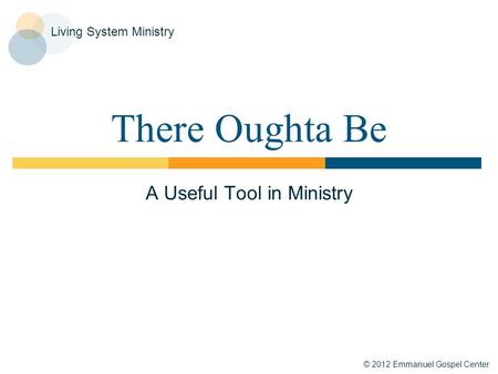 © 2012 Emmanuel Gospel Center Living System Ministry There Oughta Be A Useful Tool in Ministry.