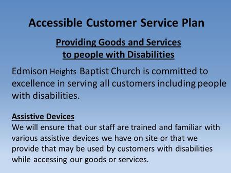 Accessible Customer Service Plan Providing Goods and Services to people with Disabilities Edmison Heights Baptist Church is committed to excellence in.