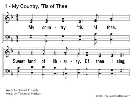 1. My country 'tis of thee, Sweet land of liberty, Of thee I sing; Land where my fathers died, Land of the pilgrim's pride, From every mountainside Let.