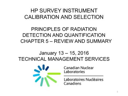 HP SURVEY INSTRUMENT CALIBRATION AND SELECTION PRINCIPLES OF RADIATION DETECTION AND QUANTIFICATION CHAPTER 5 – REVIEW AND SUMMARY January 13 – 15, 2016.