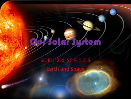 Our Solar System SC.E.1.2.4, SC.E.1.2.5 Earth and Space.