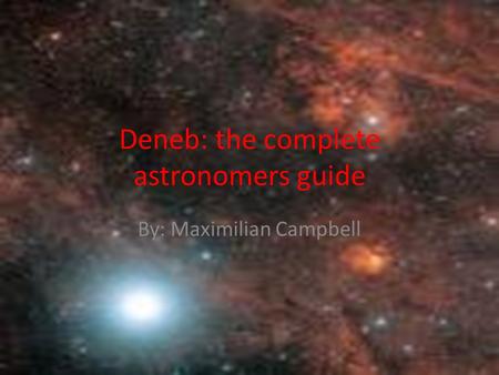 Deneb: the complete astronomers guide By: Maximilian Campbell.