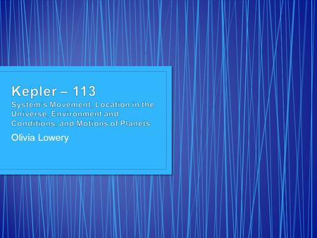 Olivia Lowery The planetary system Kepler-113 hosts two planets, which were both discovered using the transit method. Kepler-113 B Kepler-113 C The two.