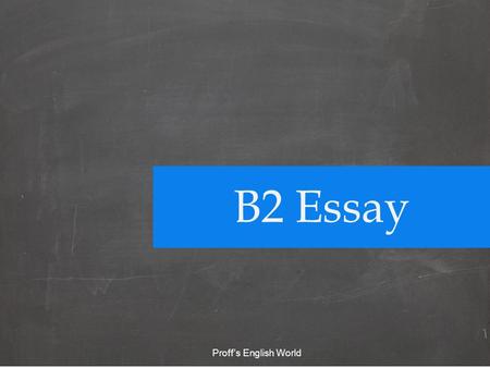 B2 Essay Proff’s English World Remember 1 1 2 2 3 3 Plan Write Review.