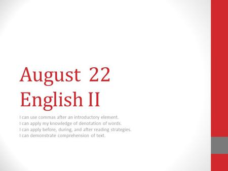 August 22 English II I can use commas after an introductory element. I can apply my knowledge of denotation of words. I can apply before, during, and after.