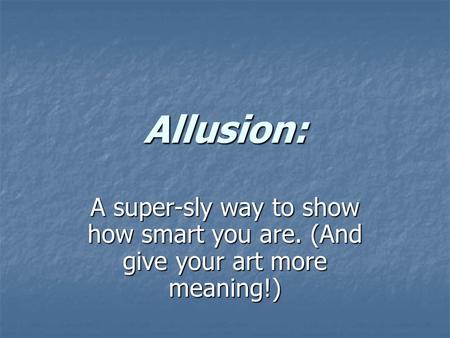 Allusion: A super-sly way to show how smart you are. (And give your art more meaning!)