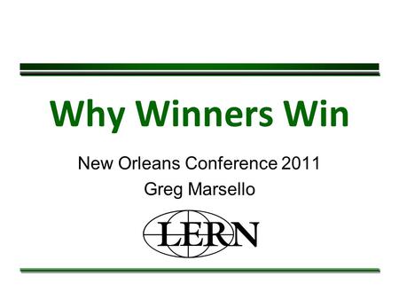 Why Winners Win New Orleans Conference 2011 Greg Marsello.