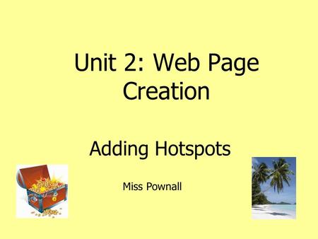 Unit 2: Web Page Creation Adding Hotspots Miss Pownall.