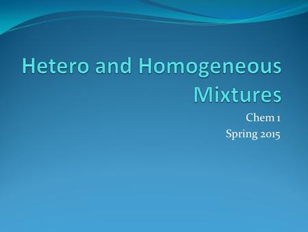 Chem 1 Spring 2015. Mixtures Collections of multiple pure substances Mixtures can be separated by the use of physical properties If I have a mixture of.