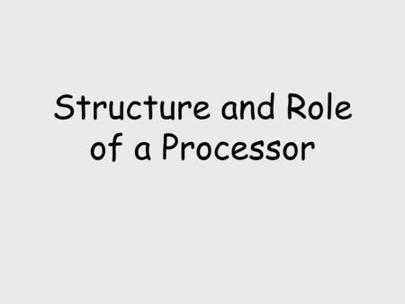 Structure and Role of a Processor