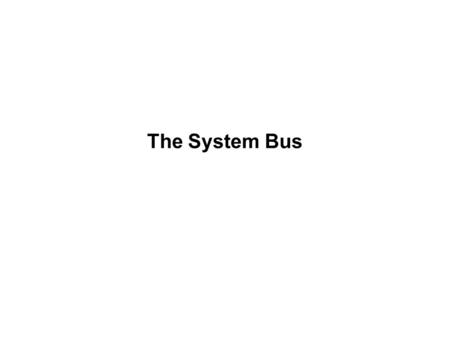 The System Bus. Conceptual CPU Block Diagram Datapath Regs Buses ALU Control Unit Bus Interface IR etc. PC etc. Control Signals Status Signals PSR System.