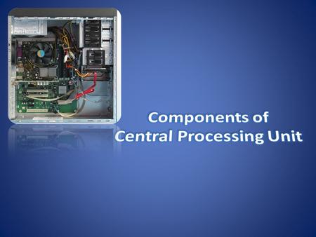 CPU performs the bulk of data processing operations CPU performs the bulk of data processing operations The CPU is made up of three parts. They are Control.