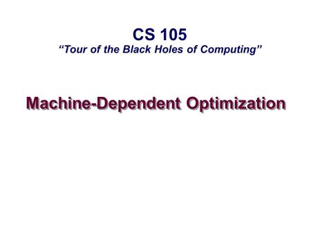 Machine-Dependent Optimization CS 105 “Tour of the Black Holes of Computing”