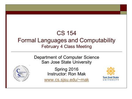 CS 154 Formal Languages and Computability February 4 Class Meeting Department of Computer Science San Jose State University Spring 2016 Instructor: Ron.