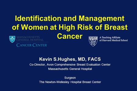 Kevin S.Hughes, MD, FACS Co-Director, Avon Comprehensive Breast Evaluation Center Massachusetts General Hospital Surgeon The Newton-Wellesley Hospital.