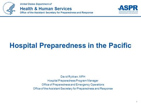 United States Department of Health & Human Services Office of the Assistant Secretary for Preparedness and Response David Rykken, MPH Hospital Preparedness.