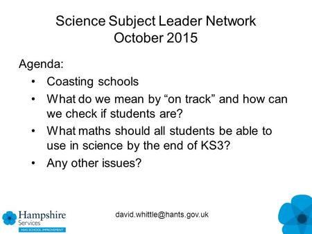 Science Subject Leader Network October 2015 Agenda: Coasting schools What do we mean by “on track” and how can we check if students are? What maths should.