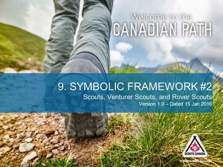 9. SYMBOLIC FRAMEWORK #2 Scouts, Venturer Scouts, and Rover Scouts Version 1.0 – Dated 15 Jan 2016.