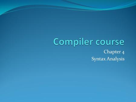 Chapter 4 Syntax Analysis. Outline Role of parser Context free grammars Top down parsing Bottom up parsing Parser generators.