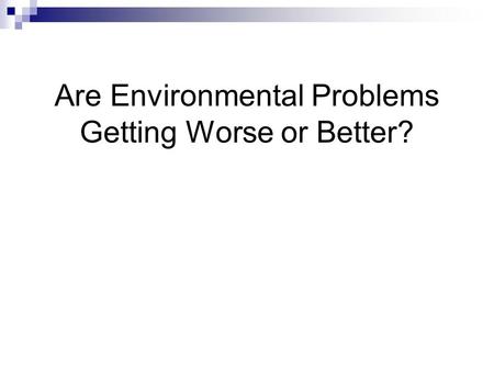 Are Environmental Problems Getting Worse or Better?