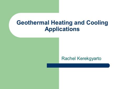 Geothermal Heating and Cooling Applications Rachel Kerekgyarto.