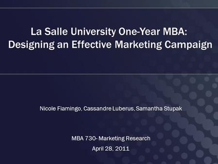 La Salle University One-Year MBA: Designing an Effective Marketing Campaign Nicole Fiamingo, Cassandre Luberus, Samantha Stupak MBA 730- Marketing Research.