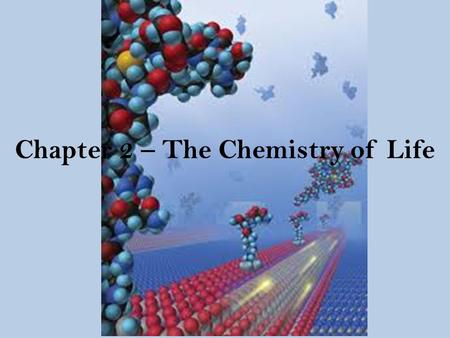 Chapter 2 – The Chemistry of Life. Atoms = basic unit of matter Made up of: 1. protons (+) 2.neutrons (Ø) 3.electrons (-) Elements = a substance that.