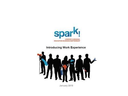 Introducing Work Experience January 2016. We change lives. We find inspiring and meaningful opportunities for young people to gain work experience, understand.