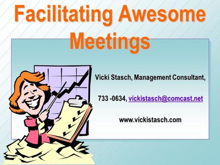 Facilitating Awesome Meetings Vicki Stasch, Management Consultant, 733 -0634,