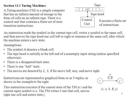 1 Section 13.1 Turing Machines A Turing machine (TM) is a simple computer that has an infinite amount of storage in the form of cells on an infinite tape.