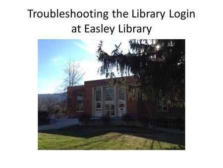 Troubleshooting the Library Login at Easley Library.