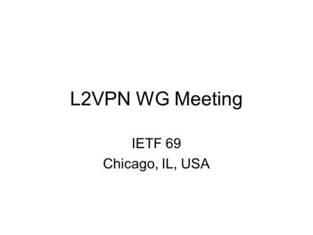 L2VPN WG Meeting IETF 69 Chicago, IL, USA. WG Document Status (1/2) New RFC’s: –RFC 4664: L2VPN Framework –RFC 4665: L2VPN Requirements –RFC 4761: VPLS-BGP.