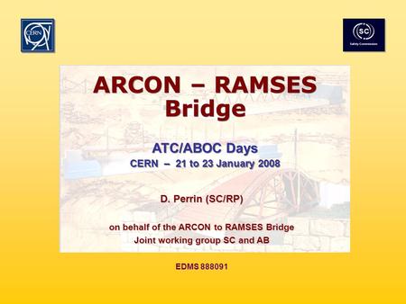 EDMS 888091 Session 2 - Operation at high intensity of the CERN machines ATC/ABOC 21 January 2008 1 ARCON – RAMSES Bridge ATC/ABOC Days CERN – 21 to 23.