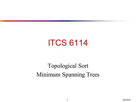 1 2/23/2016 ITCS 6114 Topological Sort Minimum Spanning Trees.