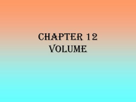 Chapter 12 Volume. Volume Number of cubic units contained in a 3-D figure –Answer must be in cubic units ex. in 3.