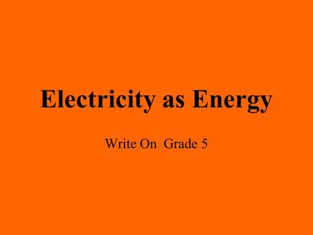 Electricity as Energy Write On Grade 5. Learner Expectations: Content Standard: 14.0 Energy The student will investigate energy and its uses. Learning.