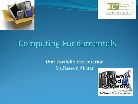 Unit Portfolio Presentation Ms.Naseem Akhtar. Unit Summary Students choose a computer and then disband and assemble the parts of the computer. They discover.