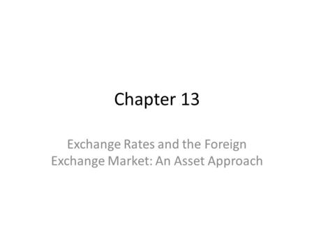 Chapter 13 Exchange Rates and the Foreign Exchange Market: An Asset Approach.