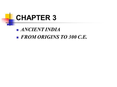 CHAPTER 3 ANCIENT INDIA FROM ORIGINS TO 300 C.E..