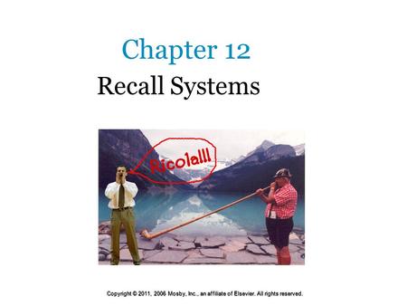 Chapter 12 Recall Systems Copyright © 2011, 2006 Mosby, Inc., an affiliate of Elsevier. All rights reserved.