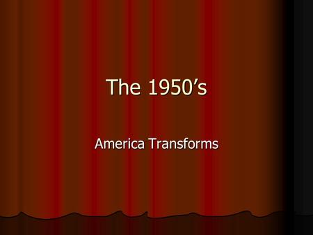 The 1950’s America Transforms. The Truman Years – 1945-1952 GI Bill of Rights – gave pensions and loans to veterans so they could start businesses, or.