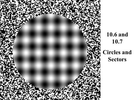 10.6 and 10.7 Circles and Sectors. Words… Circle: the set of all points equidistant from a given point called the center (name a circle by its center)