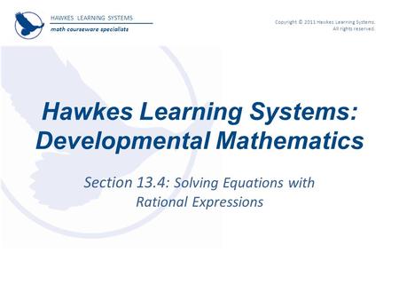 HAWKES LEARNING SYSTEMS math courseware specialists Copyright © 2011 Hawkes Learning Systems. All rights reserved. Hawkes Learning Systems: Developmental.