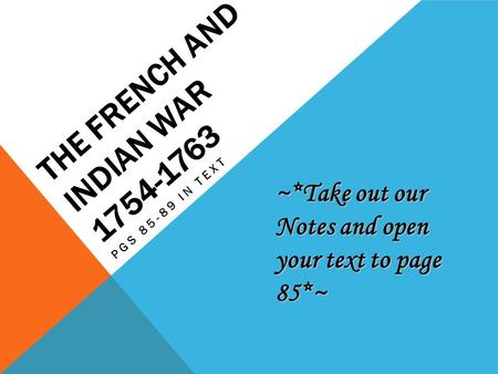 THE FRENCH AND INDIAN WAR 1754-1763 PGS 85-89 IN TEXT ~*Take out our Notes and open your text to page 85*~