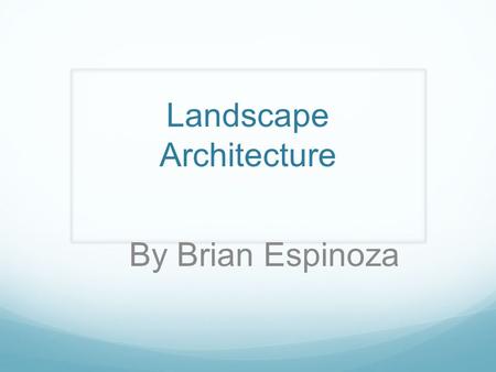 Landscape Architecture By Brian Espinoza. Skills Needed Listening Skills Reading and Comprehension Coordination Speaking and Writing Problem Solving.