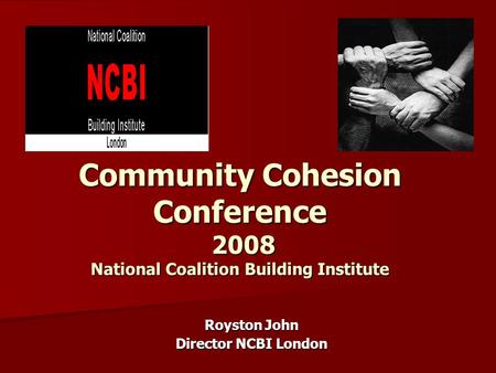 Community Cohesion Conference 2008 National Coalition Building Institute Royston John Director NCBI London.