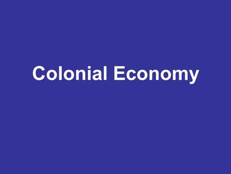 Colonial Economy. Economic Diversity: -South= Agriculture -North = Commerce -Towns and cities develop along water.