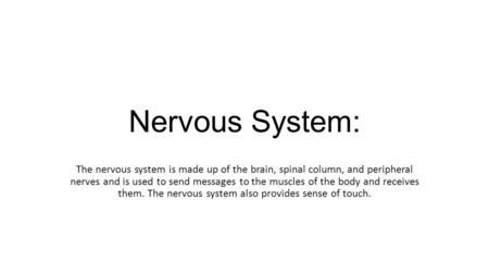 Nervous System: The nervous system is made up of the brain, spinal column, and peripheral nerves and is used to send messages to the muscles of the body.