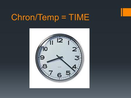 Chron/Temp = TIME. anachronism  Anything out of its proper time.